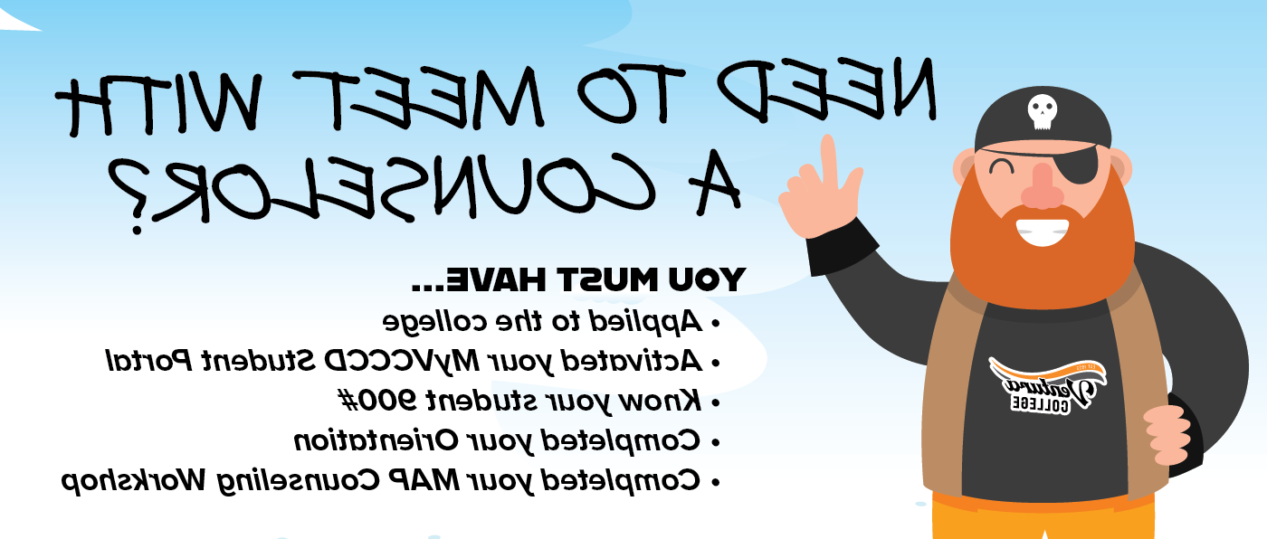 Need to meet with a counselor? You must have applied to the college, activated your MyVCCCD Portal, 了解你的学生900#, 完成你的定位, completed your MAP counseling wrokshop
